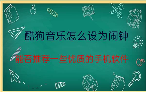 酷狗音乐怎么设为闹钟 能否推荐一些优质的手机软件？